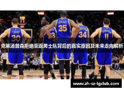 克莱汤普森拒绝重返勇士队背后的真实原因及未来走向解析