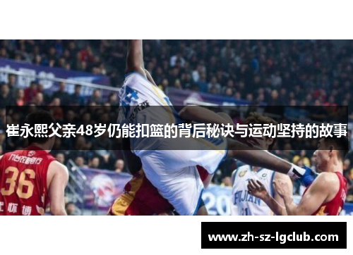 崔永熙父亲48岁仍能扣篮的背后秘诀与运动坚持的故事