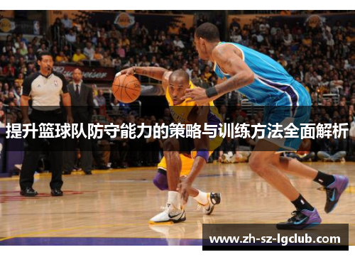 提升篮球队防守能力的策略与训练方法全面解析