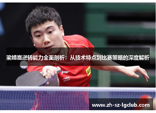 梁靖崑逆转能力全面剖析：从技术特点到比赛策略的深度解析