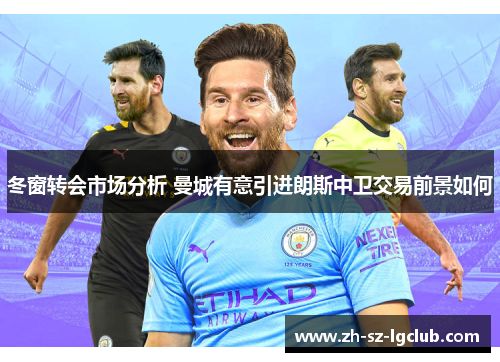 冬窗转会市场分析 曼城有意引进朗斯中卫交易前景如何