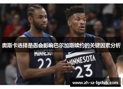 奥斯卡选择是否会影响巴尔加斯续约的关键因素分析