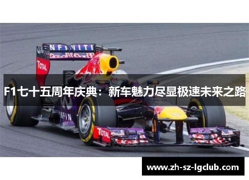 F1七十五周年庆典：新车魅力尽显极速未来之路