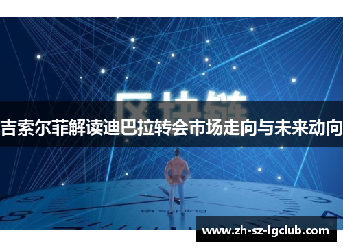 吉索尔菲解读迪巴拉转会市场走向与未来动向