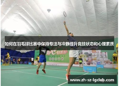 如何在羽毛球比赛中保持专注与冷静提升竞技状态和心理素质