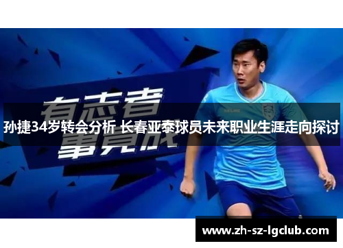 孙捷34岁转会分析 长春亚泰球员未来职业生涯走向探讨