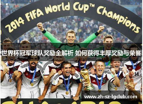世界杯冠军球队奖励全解析 如何获得丰厚奖励与荣誉