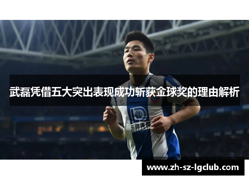 武磊凭借五大突出表现成功斩获金球奖的理由解析