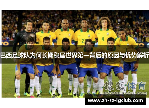 巴西足球队为何长期稳居世界第一背后的原因与优势解析