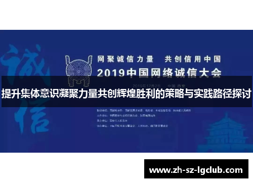 提升集体意识凝聚力量共创辉煌胜利的策略与实践路径探讨