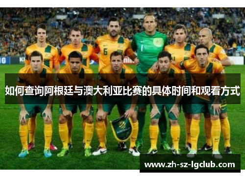 如何查询阿根廷与澳大利亚比赛的具体时间和观看方式