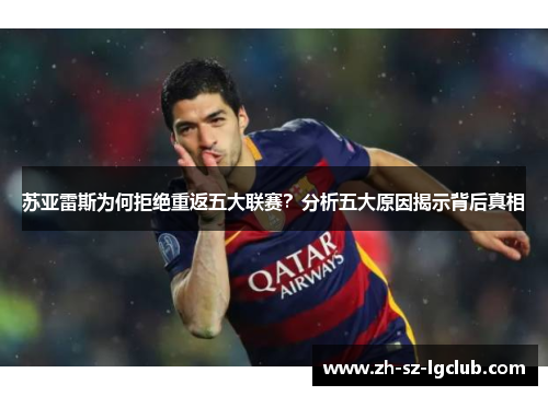 苏亚雷斯为何拒绝重返五大联赛？分析五大原因揭示背后真相