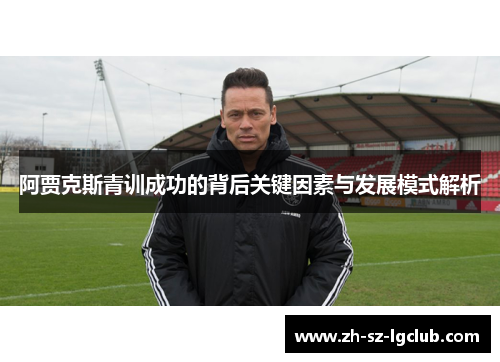 阿贾克斯青训成功的背后关键因素与发展模式解析