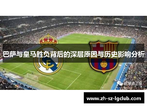 巴萨与皇马胜负背后的深层原因与历史影响分析