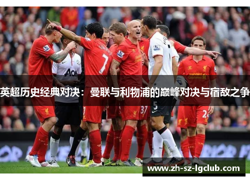英超历史经典对决：曼联与利物浦的巅峰对决与宿敌之争