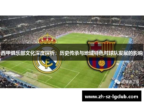 西甲俱乐部文化深度探析：历史传承与地域特色对球队发展的影响