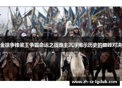 金徐争锋梁王争霸命运之战谁主沉浮揭示历史的巅峰对决